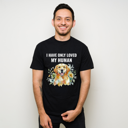I Have Only Loved My Human – Golden Retriever Dog Lover T-Shirt | 100% Cotton | Gift for Dog Moms & Dog Dads