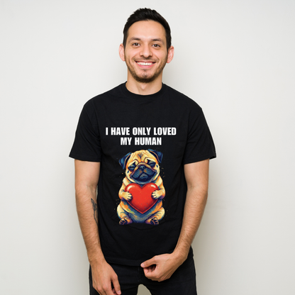I Have Only Loved My Human – Cute Pug Holding Heart Dog Lover T-Shirt | Gift for Pug Mom & Pug Dad