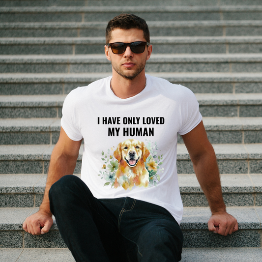 I Have Only Loved My Human – Golden Retriever Dog Lover T-Shirt | 100% Cotton | Gift for Dog Moms & Dog Dads