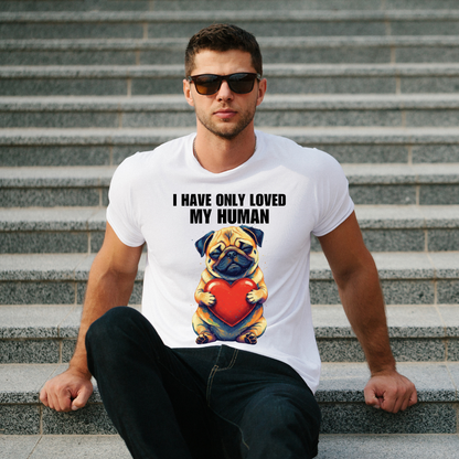 I Have Only Loved My Human – Cute Pug Holding Heart Dog Lover T-Shirt | Gift for Pug Mom & Pug Dad